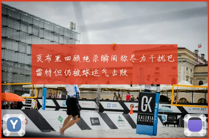 莫布里回顾绝杀瞬间称尽力干扰巴雷特但仍被球运气击败