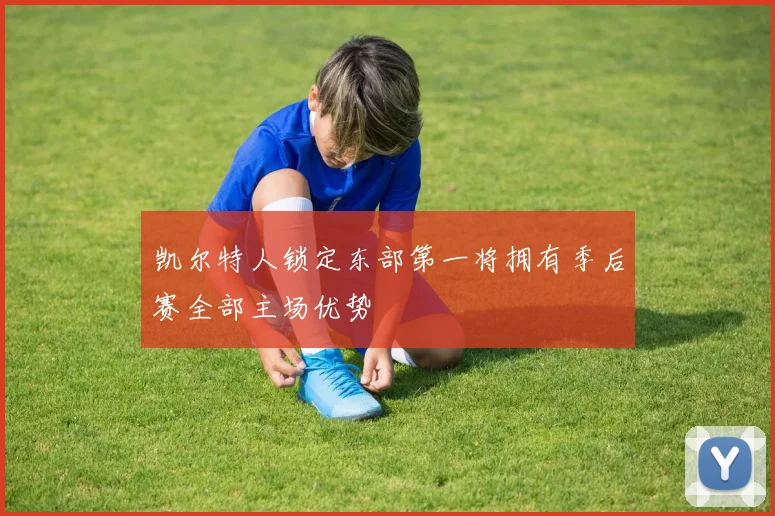 凯尔特人锁定东部第一将拥有季后赛全部主场优势