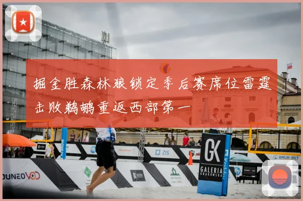 掘金胜森林狼锁定季后赛席位雷霆击败鹈鹕重返西部第一
