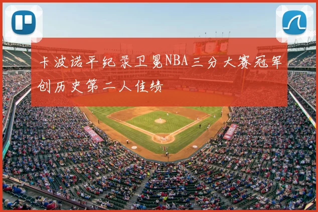 卡波诺平纪录卫冕NBA三分大赛冠军创历史第二人佳绩