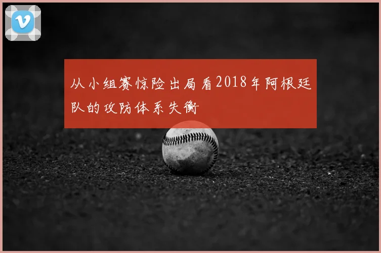 从小组赛惊险出局看2018年阿根廷队的攻防体系失衡
