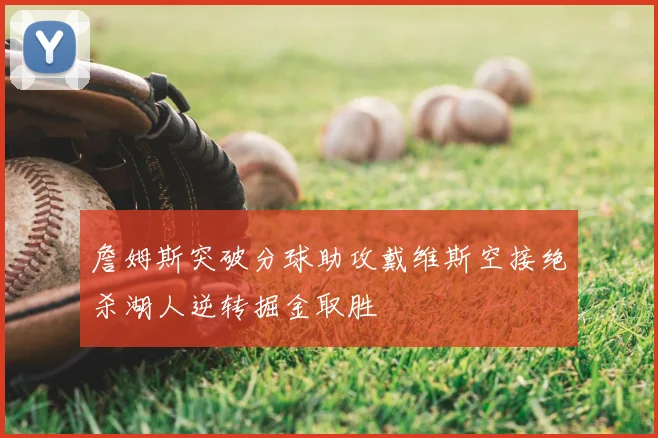 詹姆斯突破分球助攻戴维斯空接绝杀湖人逆转掘金取胜