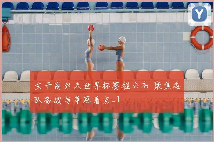 女子高尔夫世界杯赛程公布 聚焦各队备战与争冠看点_1