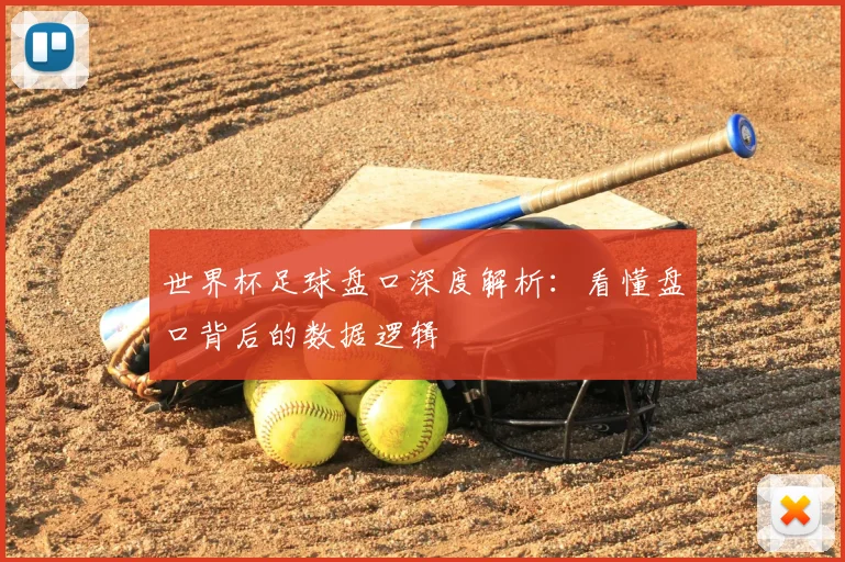 世界杯足球盘口深度解析：看懂盘口背后的数据逻辑