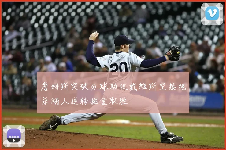 詹姆斯突破分球助攻戴维斯空接绝杀湖人逆转掘金取胜