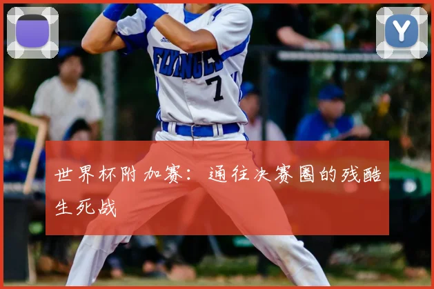 世界杯附加赛：通往决赛圈的残酷生死战