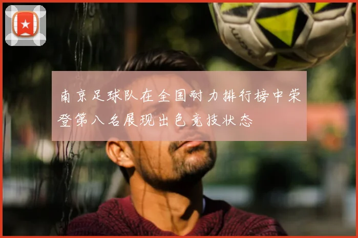 南京足球队在全国耐力排行榜中荣登第八名展现出色竞技状态